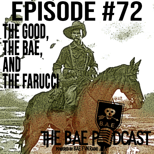 BAE Podcast 72 –  The Good, The BAE, And the Farucci